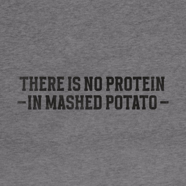 There is no protein in mashed potato, Funny Meme by Justin green